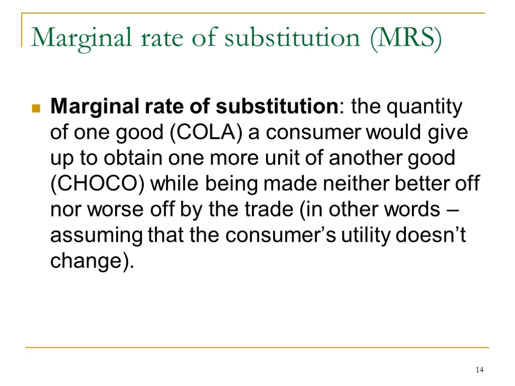 14 Marginal rate of substitution (MRS) Marginal rate of substitution: the quantity of one